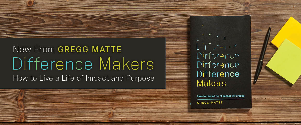 New from Gregg Matte. Difference Makers: How to Live a Life of Impact and Purpose