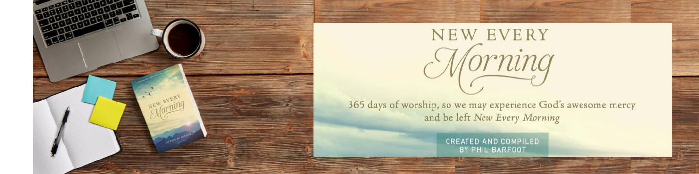 New Every Morning. 365 days of worship, so we may experience God's awesome mercy and be left New Every Morning