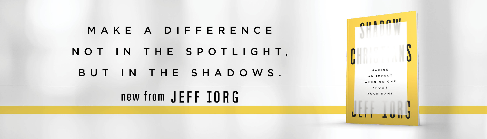 Make a difference not in the spotlight, but in the shadows · New from Jeff Iorg